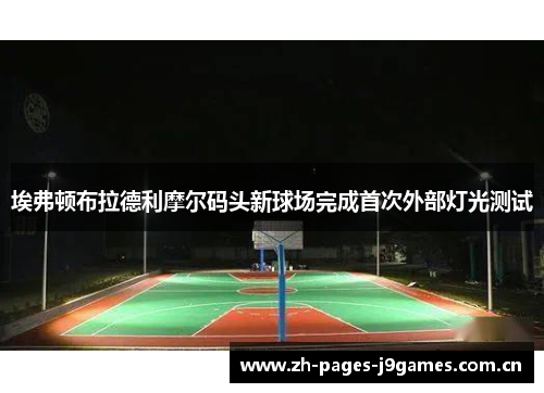 埃弗顿布拉德利摩尔码头新球场完成首次外部灯光测试