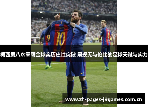 梅西第八次荣膺金球奖历史性突破 展现无与伦比的足球天赋与实力 梅西第八次荣膺金球奖历史性突破 展现无与伦比的足球天赋与实力